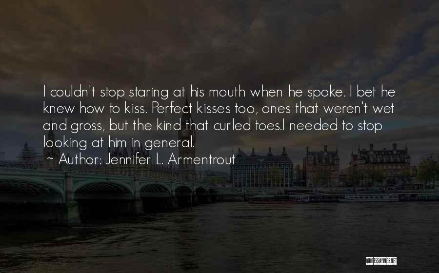 Jennifer L. Armentrout Quotes: I Couldn't Stop Staring At His Mouth When He Spoke. I Bet He Knew How To Kiss. Perfect Kisses Too,