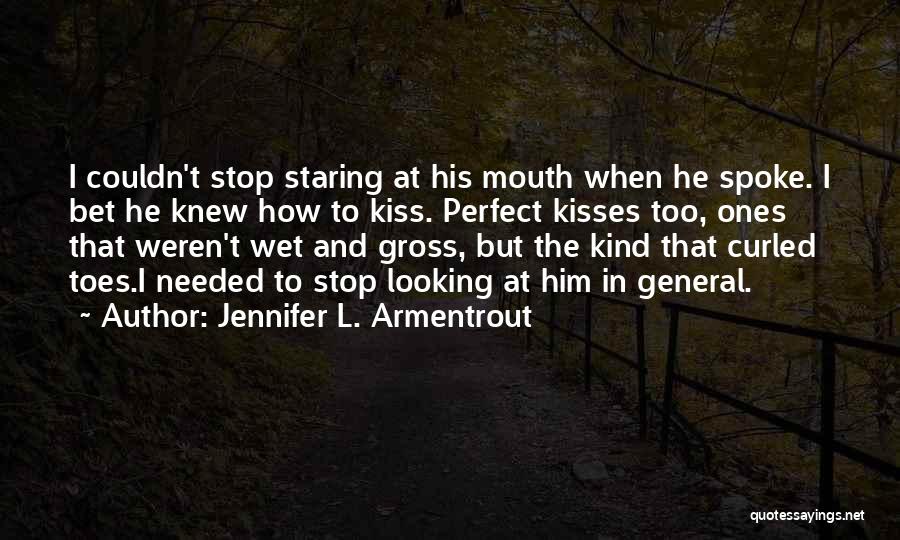 Jennifer L. Armentrout Quotes: I Couldn't Stop Staring At His Mouth When He Spoke. I Bet He Knew How To Kiss. Perfect Kisses Too,