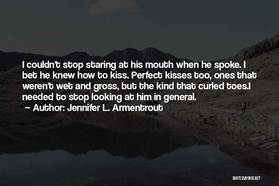 Jennifer L. Armentrout Quotes: I Couldn't Stop Staring At His Mouth When He Spoke. I Bet He Knew How To Kiss. Perfect Kisses Too,