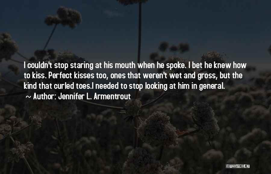 Jennifer L. Armentrout Quotes: I Couldn't Stop Staring At His Mouth When He Spoke. I Bet He Knew How To Kiss. Perfect Kisses Too,