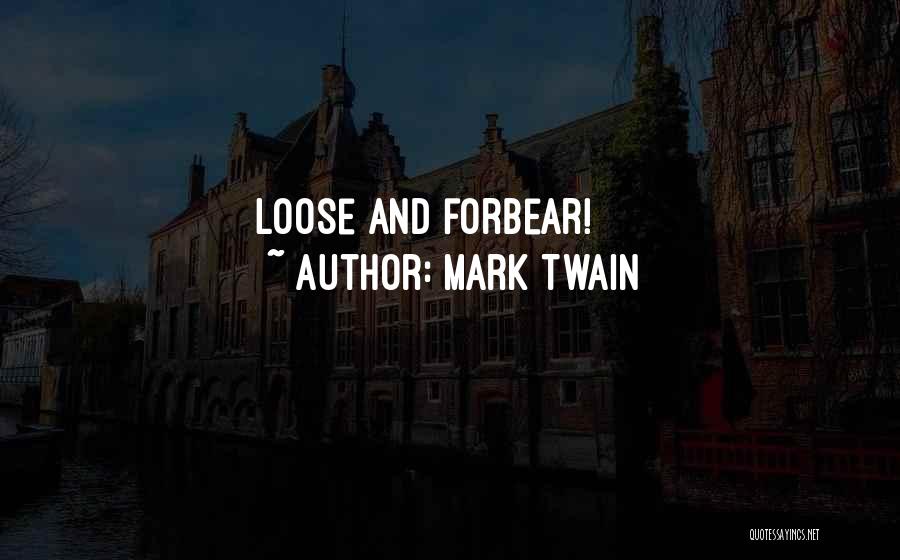 Mark Twain Quotes: Loose And Forbear!