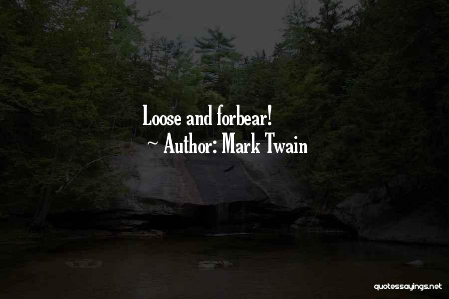 Mark Twain Quotes: Loose And Forbear!