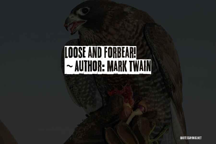 Mark Twain Quotes: Loose And Forbear!