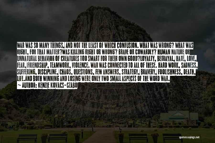 Kenzie Kovacs-Szabo Quotes: War Was So Many Things, And Not The Least Of Which Confusion. What Was Wrong? What Was Right, For That