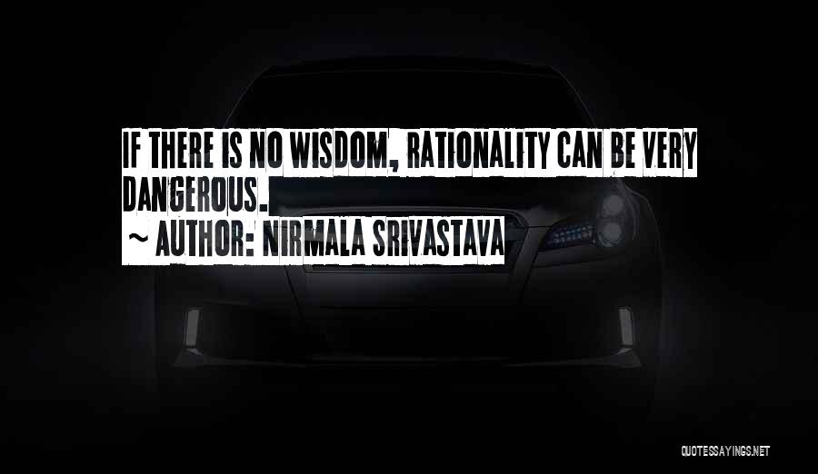 Nirmala Srivastava Quotes: If There Is No Wisdom, Rationality Can Be Very Dangerous.