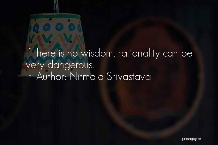 Nirmala Srivastava Quotes: If There Is No Wisdom, Rationality Can Be Very Dangerous.