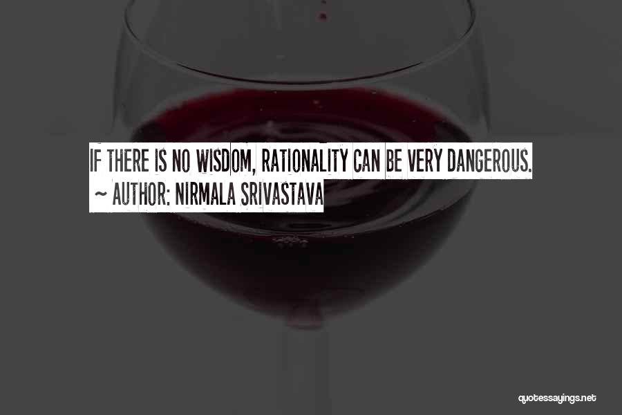 Nirmala Srivastava Quotes: If There Is No Wisdom, Rationality Can Be Very Dangerous.