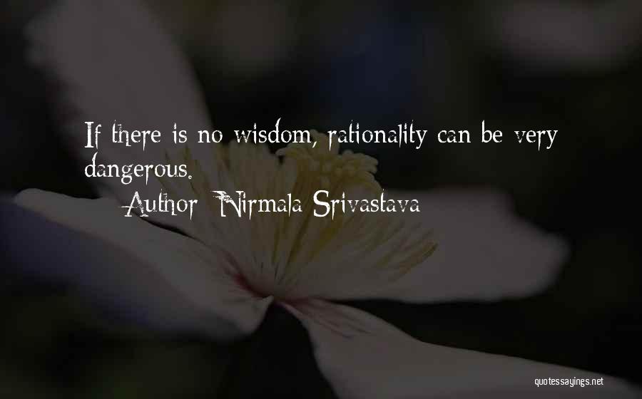 Nirmala Srivastava Quotes: If There Is No Wisdom, Rationality Can Be Very Dangerous.