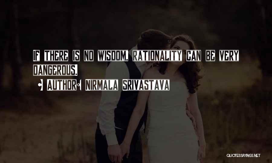 Nirmala Srivastava Quotes: If There Is No Wisdom, Rationality Can Be Very Dangerous.