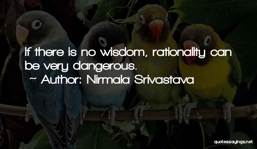Nirmala Srivastava Quotes: If There Is No Wisdom, Rationality Can Be Very Dangerous.