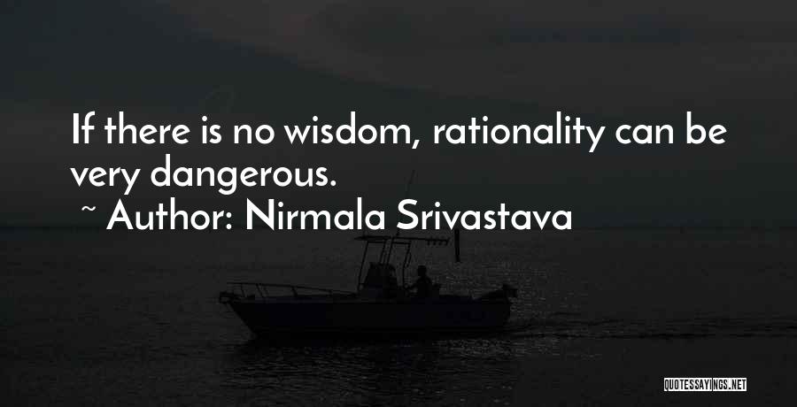 Nirmala Srivastava Quotes: If There Is No Wisdom, Rationality Can Be Very Dangerous.