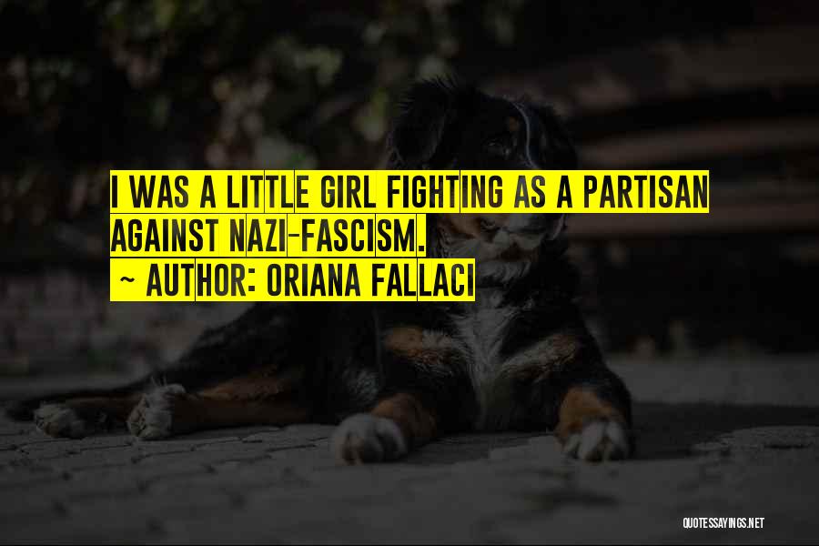 Oriana Fallaci Quotes: I Was A Little Girl Fighting As A Partisan Against Nazi-fascism.