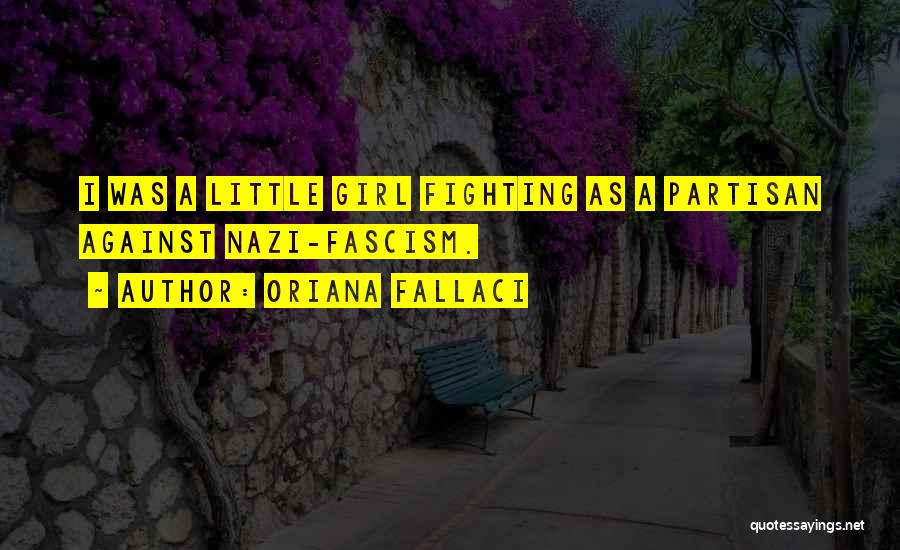 Oriana Fallaci Quotes: I Was A Little Girl Fighting As A Partisan Against Nazi-fascism.