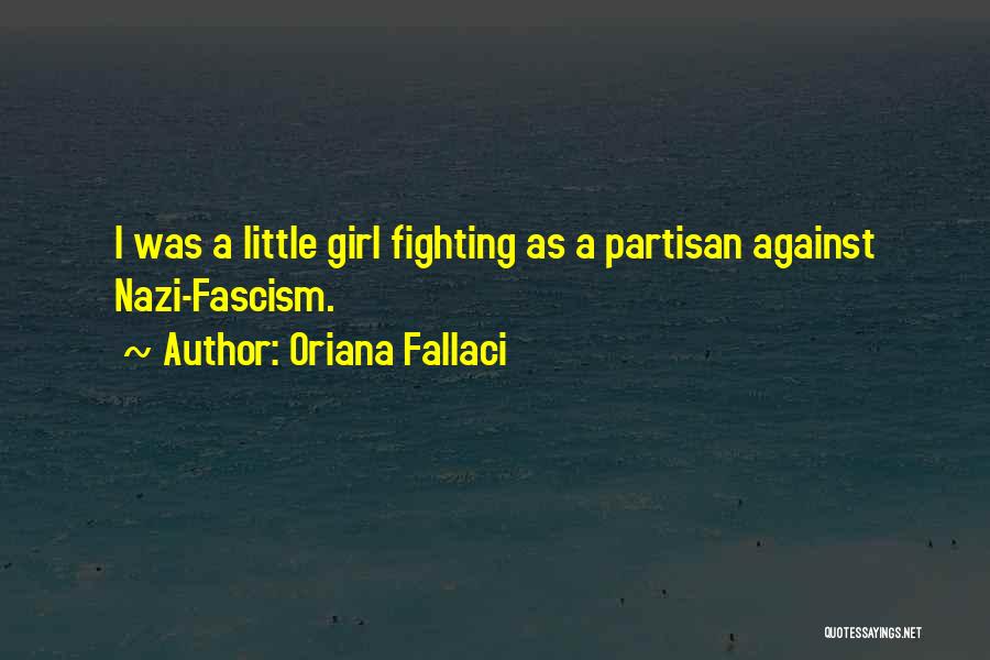 Oriana Fallaci Quotes: I Was A Little Girl Fighting As A Partisan Against Nazi-fascism.