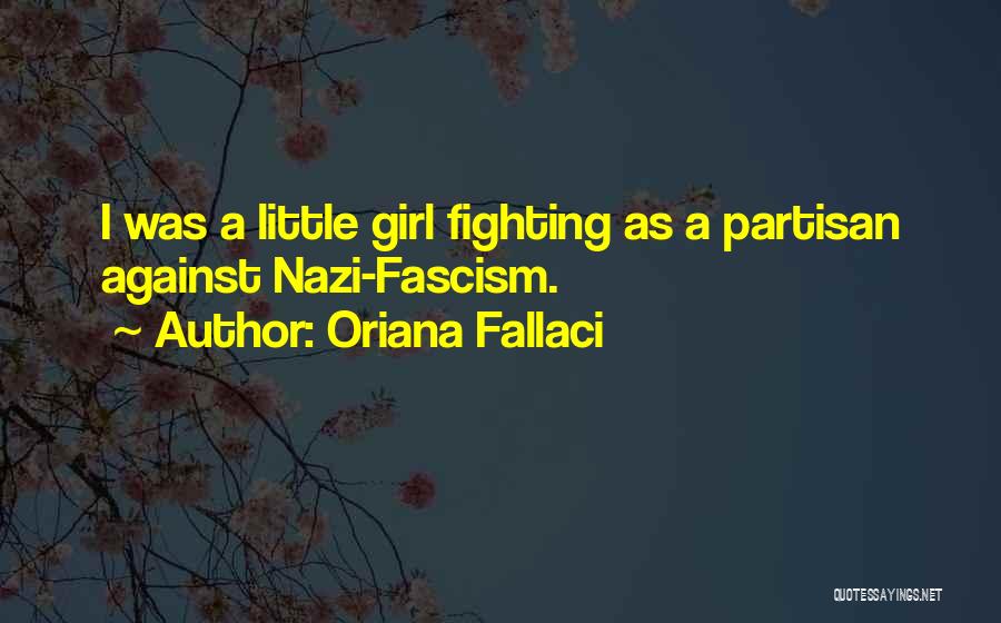 Oriana Fallaci Quotes: I Was A Little Girl Fighting As A Partisan Against Nazi-fascism.