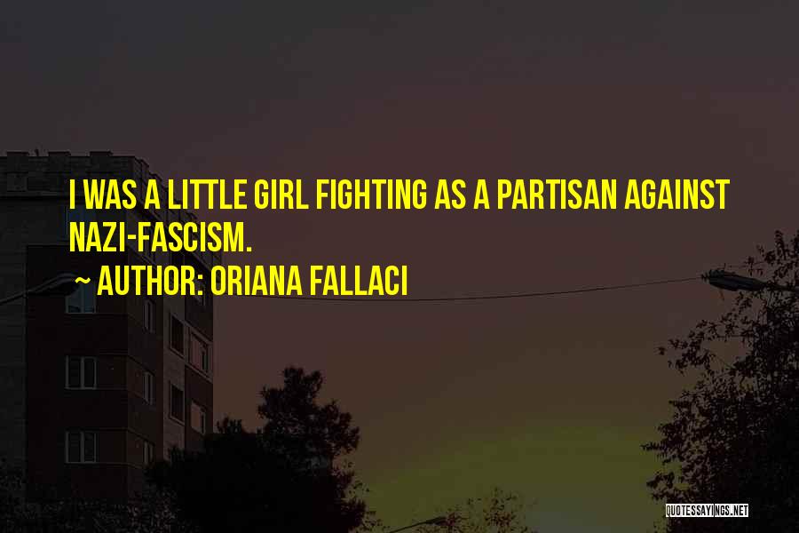 Oriana Fallaci Quotes: I Was A Little Girl Fighting As A Partisan Against Nazi-fascism.