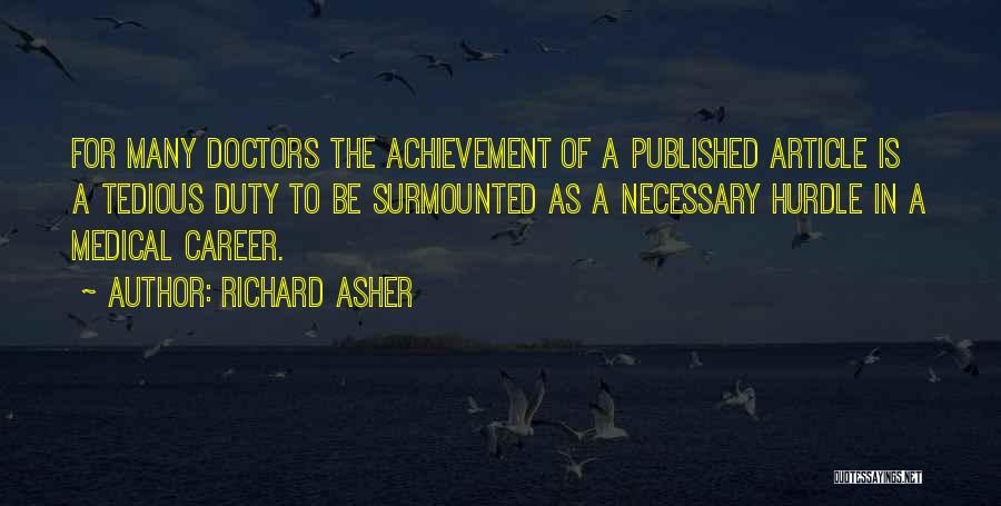 Richard Asher Quotes: For Many Doctors The Achievement Of A Published Article Is A Tedious Duty To Be Surmounted As A Necessary Hurdle