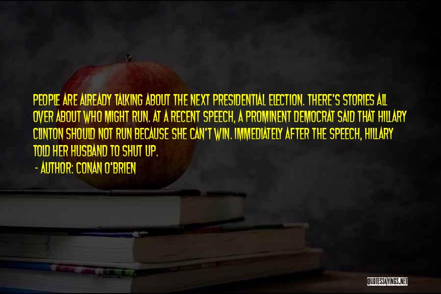 Conan O'Brien Quotes: People Are Already Talking About The Next Presidential Election. There's Stories All Over About Who Might Run. At A Recent