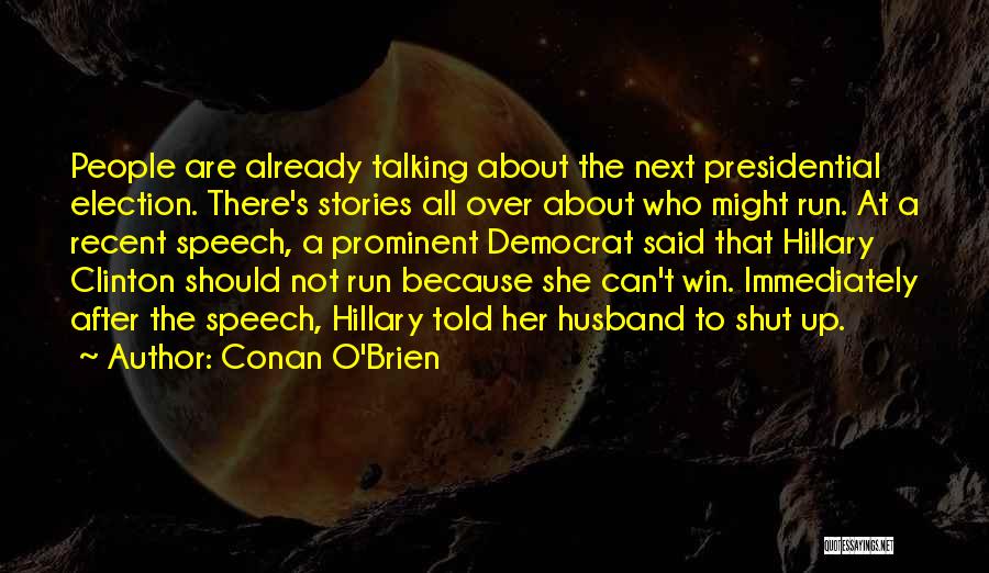 Conan O'Brien Quotes: People Are Already Talking About The Next Presidential Election. There's Stories All Over About Who Might Run. At A Recent