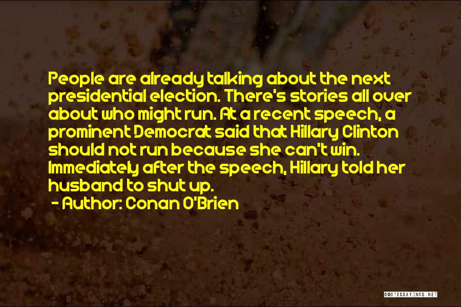 Conan O'Brien Quotes: People Are Already Talking About The Next Presidential Election. There's Stories All Over About Who Might Run. At A Recent