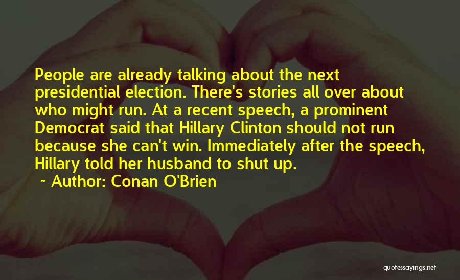 Conan O'Brien Quotes: People Are Already Talking About The Next Presidential Election. There's Stories All Over About Who Might Run. At A Recent