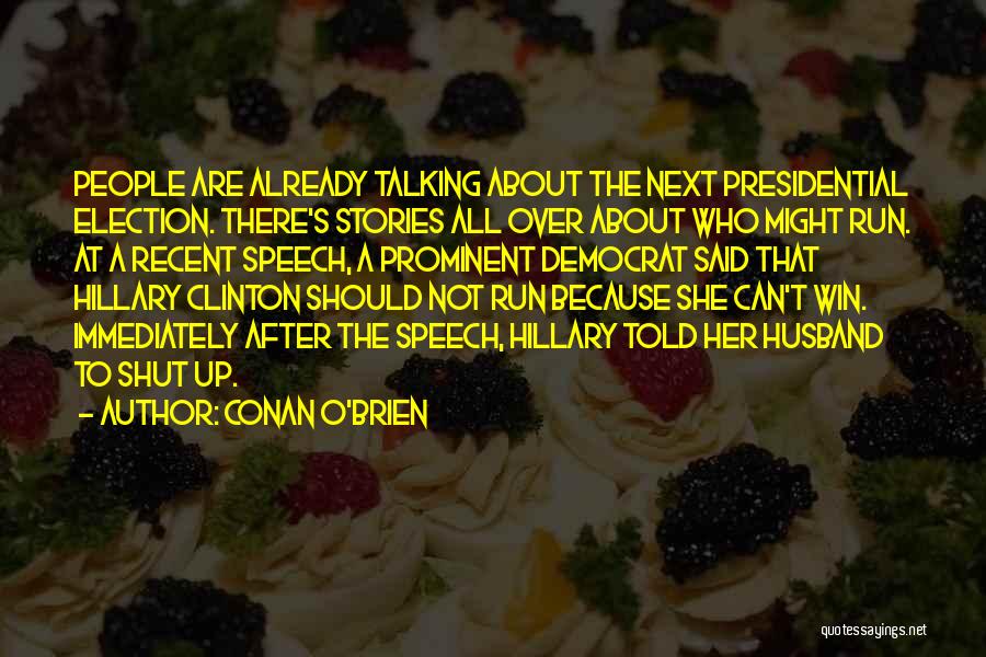 Conan O'Brien Quotes: People Are Already Talking About The Next Presidential Election. There's Stories All Over About Who Might Run. At A Recent