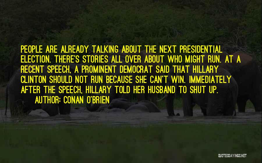 Conan O'Brien Quotes: People Are Already Talking About The Next Presidential Election. There's Stories All Over About Who Might Run. At A Recent