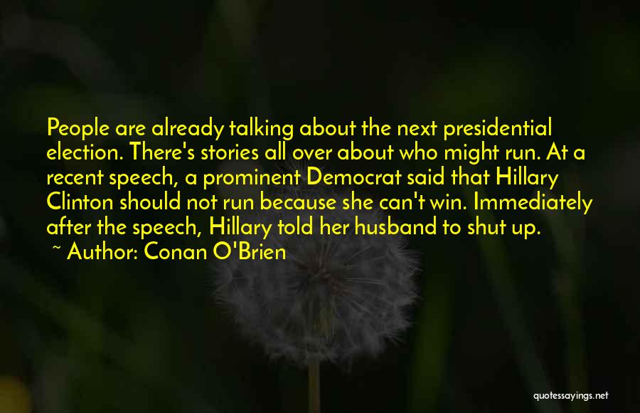 Conan O'Brien Quotes: People Are Already Talking About The Next Presidential Election. There's Stories All Over About Who Might Run. At A Recent