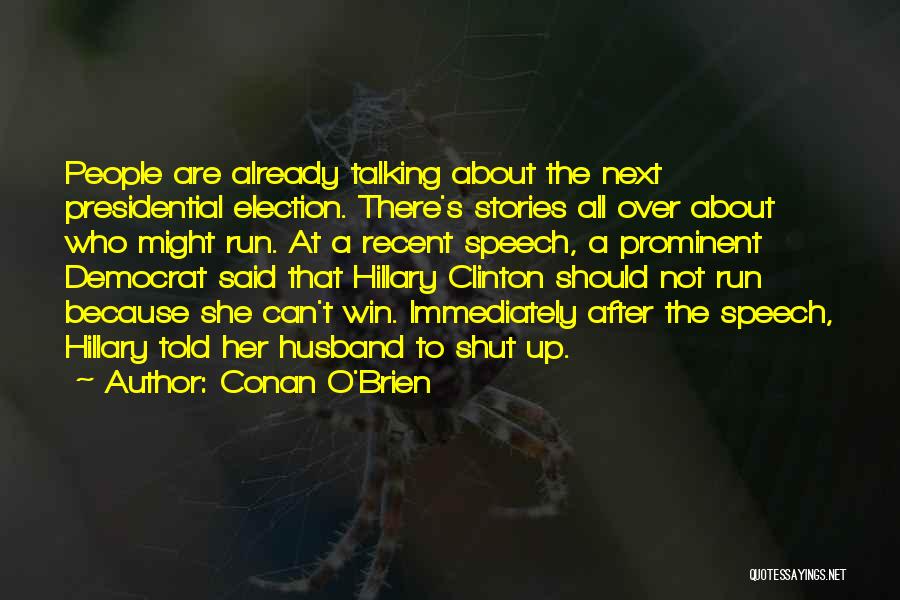 Conan O'Brien Quotes: People Are Already Talking About The Next Presidential Election. There's Stories All Over About Who Might Run. At A Recent