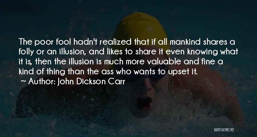 John Dickson Carr Quotes: The Poor Fool Hadn't Realized That If All Mankind Shares A Folly Or An Illusion, And Likes To Share It