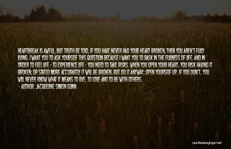 Jacqueline Simon Gunn Quotes: Heartbreak Is Awful, But Truth Be Told, If You Have Never Had Your Heart Broken, Then You Aren't Fully Living.