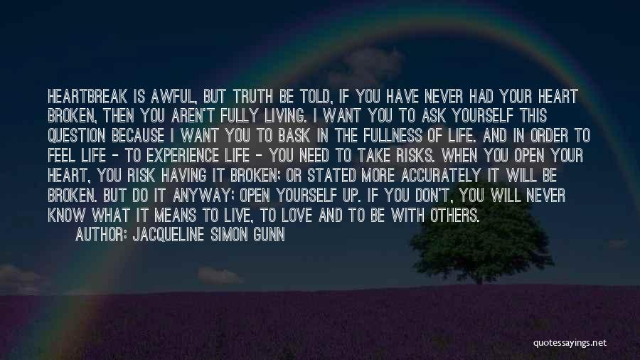 Jacqueline Simon Gunn Quotes: Heartbreak Is Awful, But Truth Be Told, If You Have Never Had Your Heart Broken, Then You Aren't Fully Living.