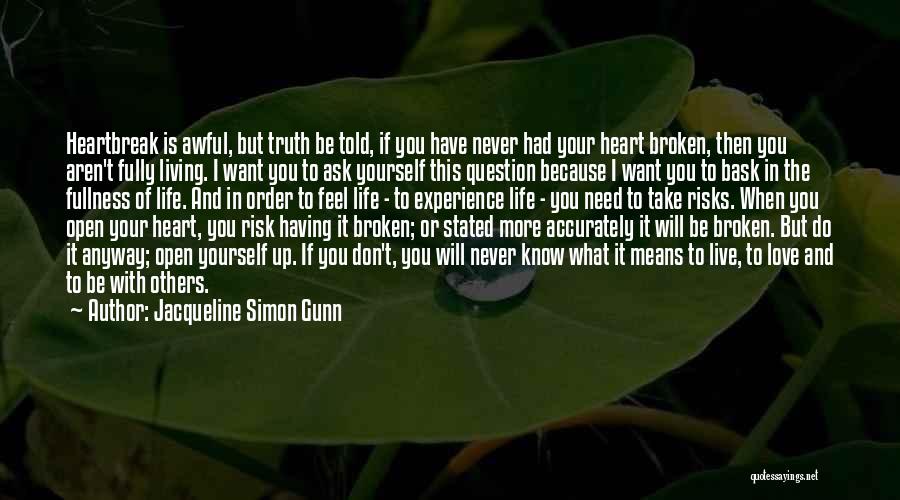 Jacqueline Simon Gunn Quotes: Heartbreak Is Awful, But Truth Be Told, If You Have Never Had Your Heart Broken, Then You Aren't Fully Living.