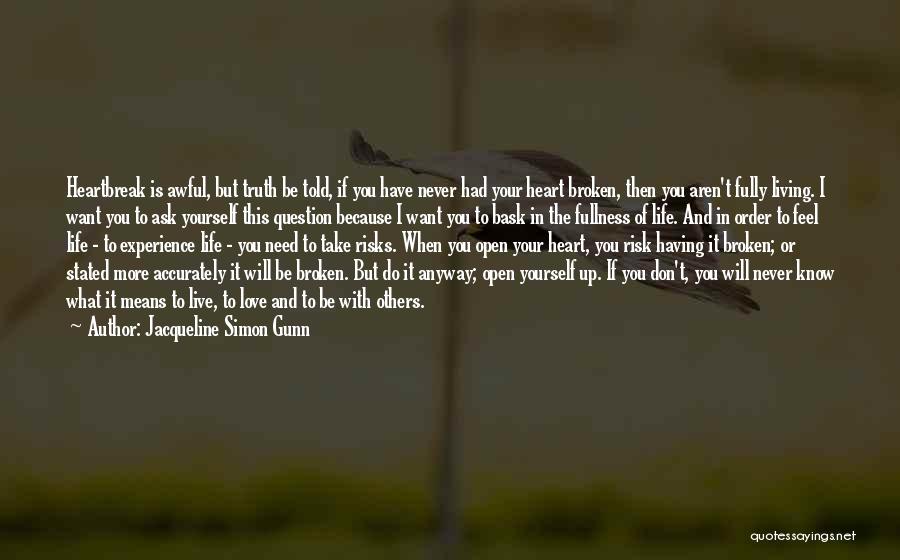 Jacqueline Simon Gunn Quotes: Heartbreak Is Awful, But Truth Be Told, If You Have Never Had Your Heart Broken, Then You Aren't Fully Living.