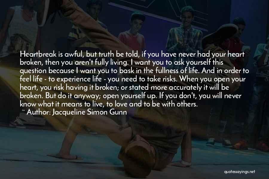 Jacqueline Simon Gunn Quotes: Heartbreak Is Awful, But Truth Be Told, If You Have Never Had Your Heart Broken, Then You Aren't Fully Living.