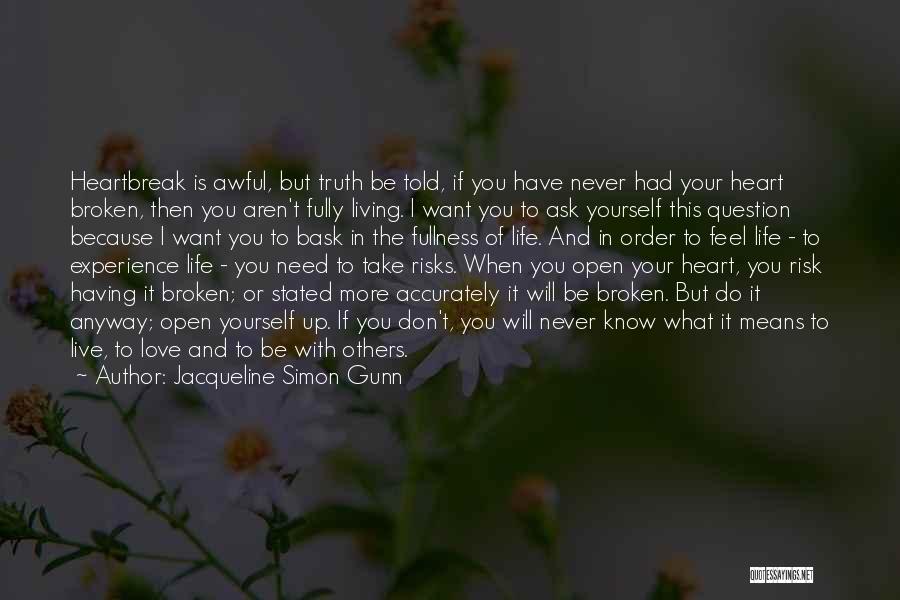 Jacqueline Simon Gunn Quotes: Heartbreak Is Awful, But Truth Be Told, If You Have Never Had Your Heart Broken, Then You Aren't Fully Living.