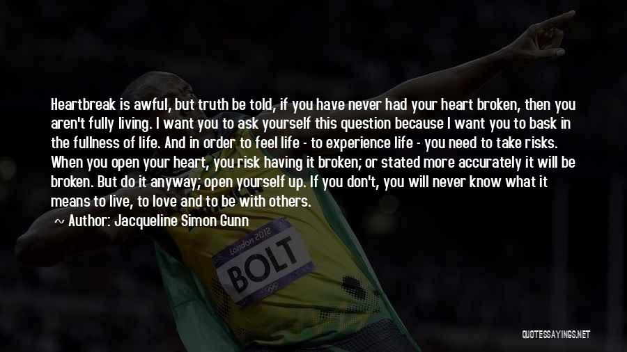 Jacqueline Simon Gunn Quotes: Heartbreak Is Awful, But Truth Be Told, If You Have Never Had Your Heart Broken, Then You Aren't Fully Living.