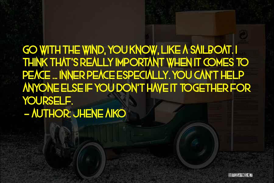 Jhene Aiko Quotes: Go With The Wind, You Know, Like A Sailboat. I Think That's Really Important When It Comes To Peace ...