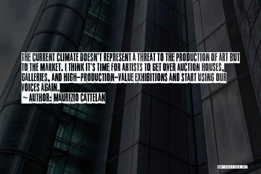 Maurizio Cattelan Quotes: The Current Climate Doesn't Represent A Threat To The Production Of Art But To The Market. I Think It's Time