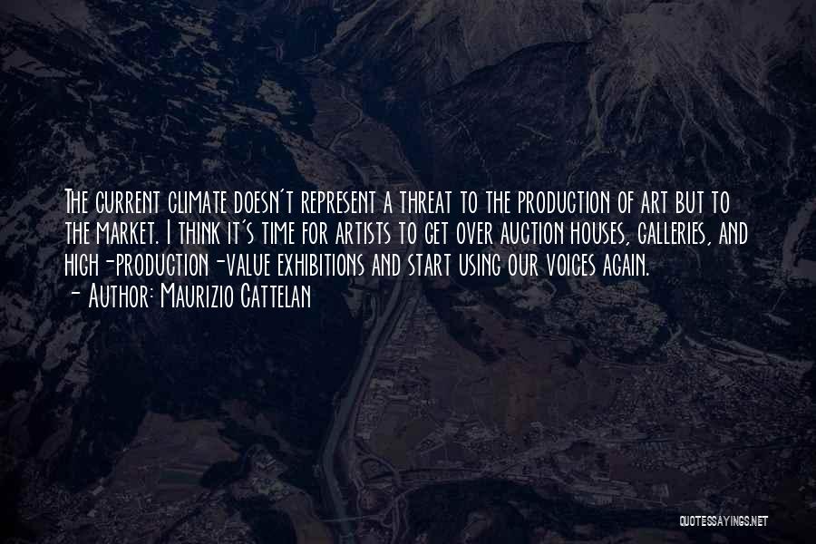 Maurizio Cattelan Quotes: The Current Climate Doesn't Represent A Threat To The Production Of Art But To The Market. I Think It's Time