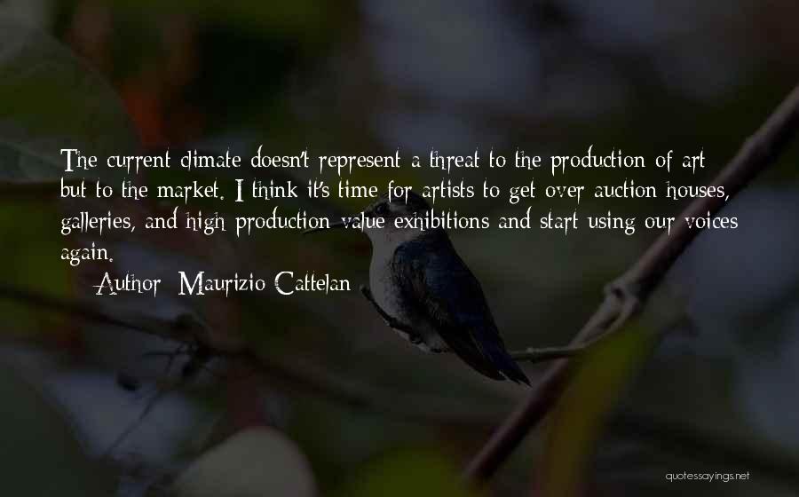 Maurizio Cattelan Quotes: The Current Climate Doesn't Represent A Threat To The Production Of Art But To The Market. I Think It's Time