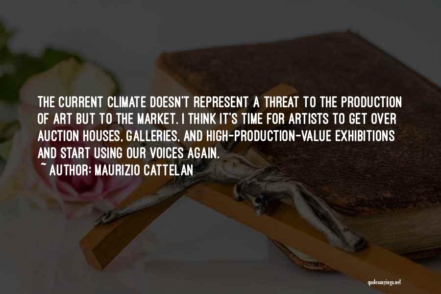 Maurizio Cattelan Quotes: The Current Climate Doesn't Represent A Threat To The Production Of Art But To The Market. I Think It's Time