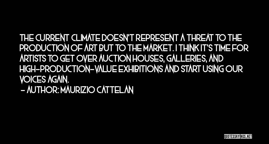 Maurizio Cattelan Quotes: The Current Climate Doesn't Represent A Threat To The Production Of Art But To The Market. I Think It's Time