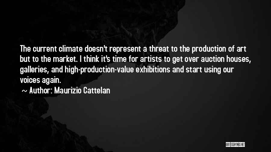 Maurizio Cattelan Quotes: The Current Climate Doesn't Represent A Threat To The Production Of Art But To The Market. I Think It's Time