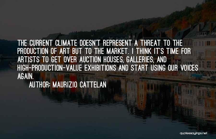 Maurizio Cattelan Quotes: The Current Climate Doesn't Represent A Threat To The Production Of Art But To The Market. I Think It's Time