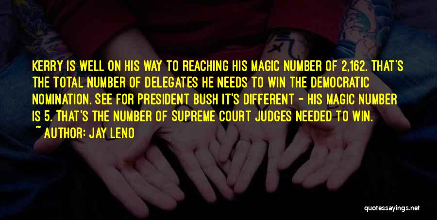 Jay Leno Quotes: Kerry Is Well On His Way To Reaching His Magic Number Of 2,162. That's The Total Number Of Delegates He