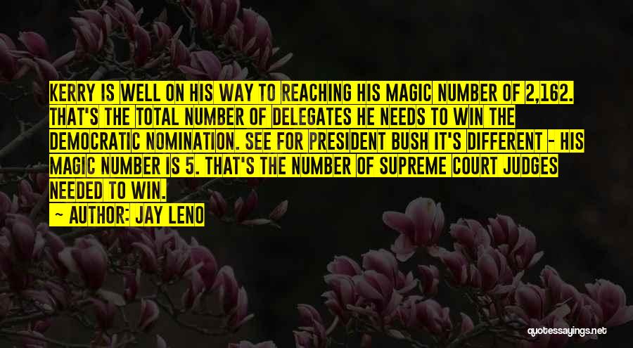 Jay Leno Quotes: Kerry Is Well On His Way To Reaching His Magic Number Of 2,162. That's The Total Number Of Delegates He