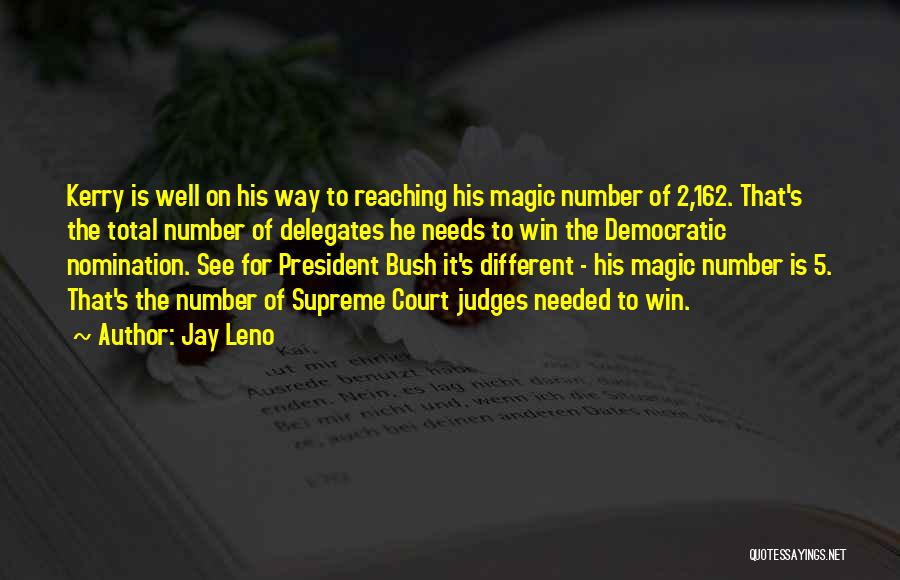 Jay Leno Quotes: Kerry Is Well On His Way To Reaching His Magic Number Of 2,162. That's The Total Number Of Delegates He