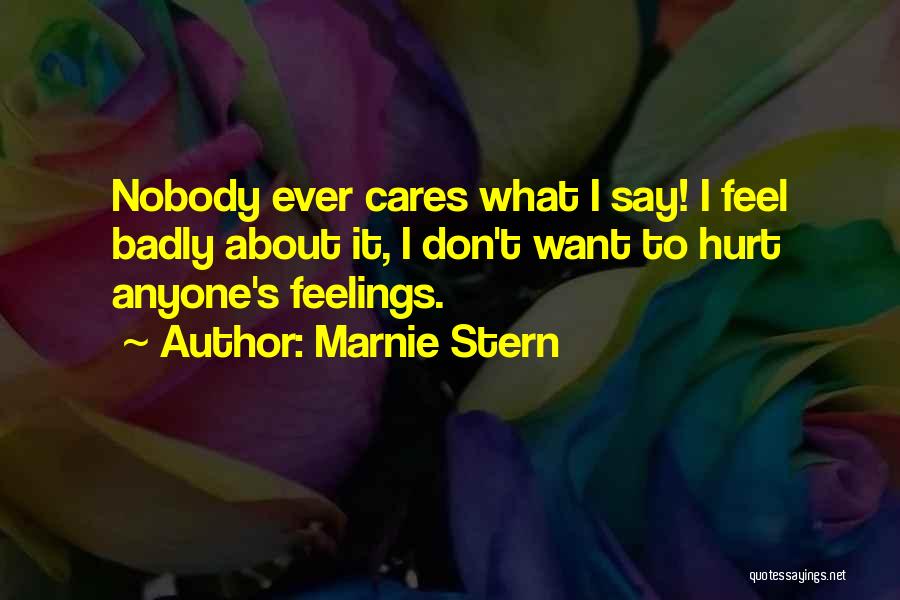 Marnie Stern Quotes: Nobody Ever Cares What I Say! I Feel Badly About It, I Don't Want To Hurt Anyone's Feelings.