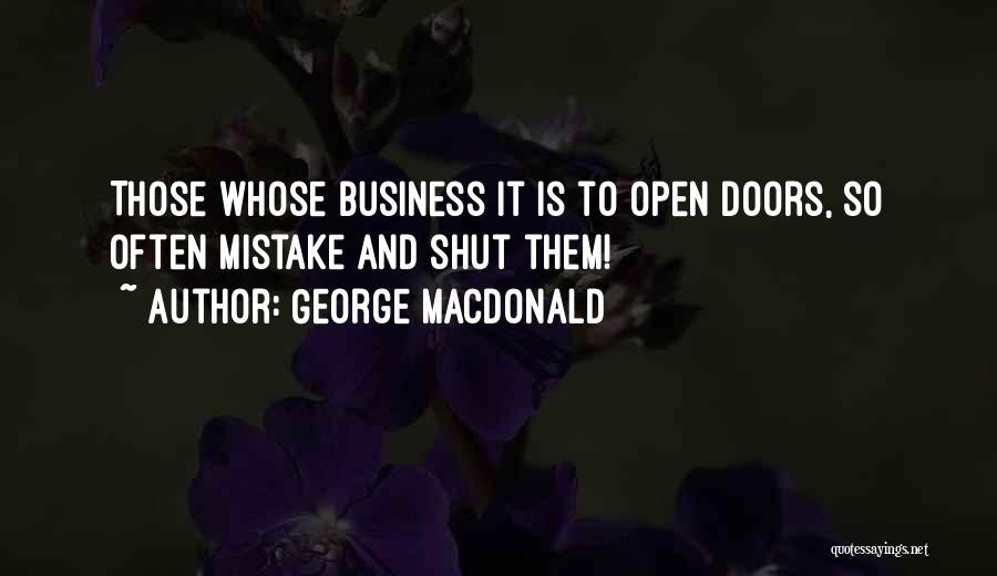 George MacDonald Quotes: Those Whose Business It Is To Open Doors, So Often Mistake And Shut Them!